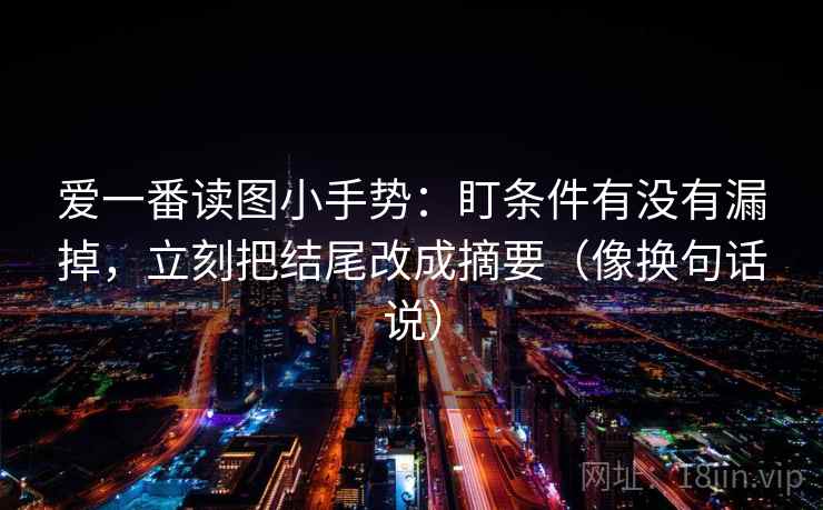 爱一番读图小手势：盯条件有没有漏掉，立刻把结尾改成摘要（像换句话说）